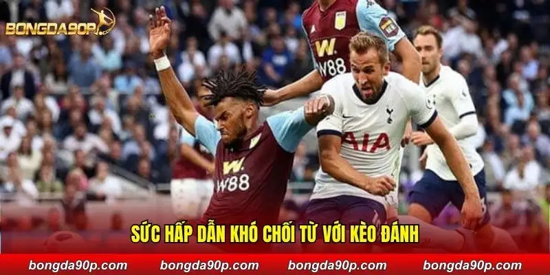 Sức hấp dẫn khó chối từ với kèo đánh