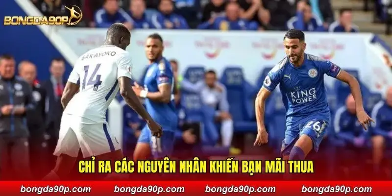 Chỉ ra các nguyên nhân khiến bạn mãi thua
