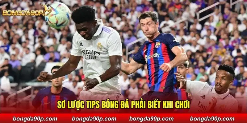 Sơ lược tips bóng đá phải biết khi chơi