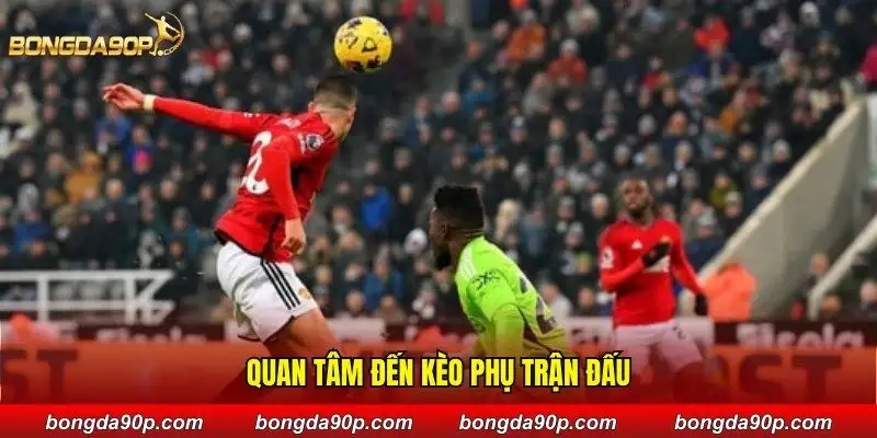 Quan tâm đến kèo phụ trận đấu
