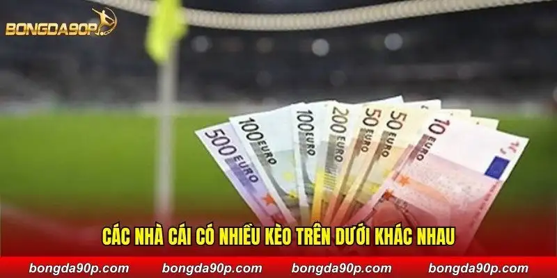 Các nhà cái có nhiều kèo trên dưới khác nhau