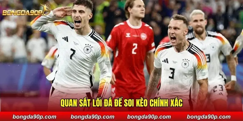 Quan sát lối đá để soi kèo chính xác