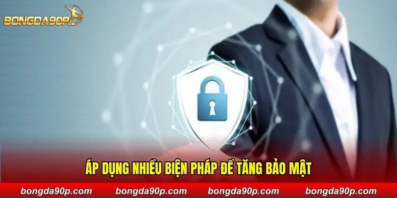 Áp dụng nhiều biện pháp để tăng bảo mật